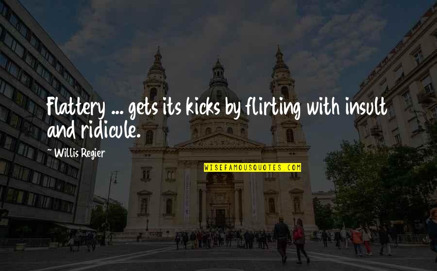 Derek Redmond Inspirational Quotes By Willis Regier: Flattery ... gets its kicks by flirting with