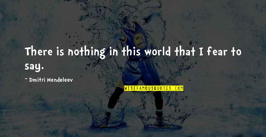 Derek Shepherd Quotes By Dmitri Mendeleev: There is nothing in this world that I