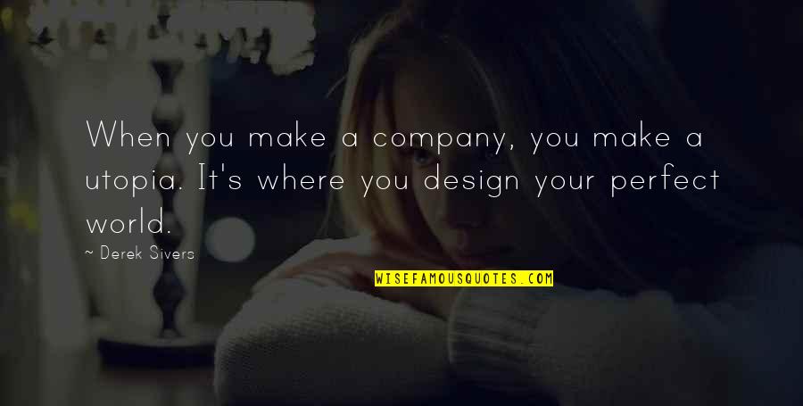 Derek Sivers Quotes By Derek Sivers: When you make a company, you make a