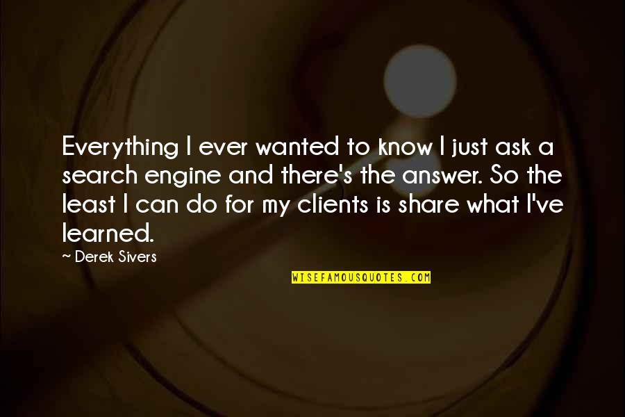 Derek Sivers Quotes By Derek Sivers: Everything I ever wanted to know I just