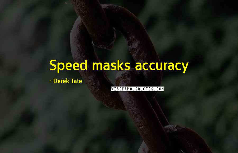 Derek Tate quotes: Speed masks accuracy