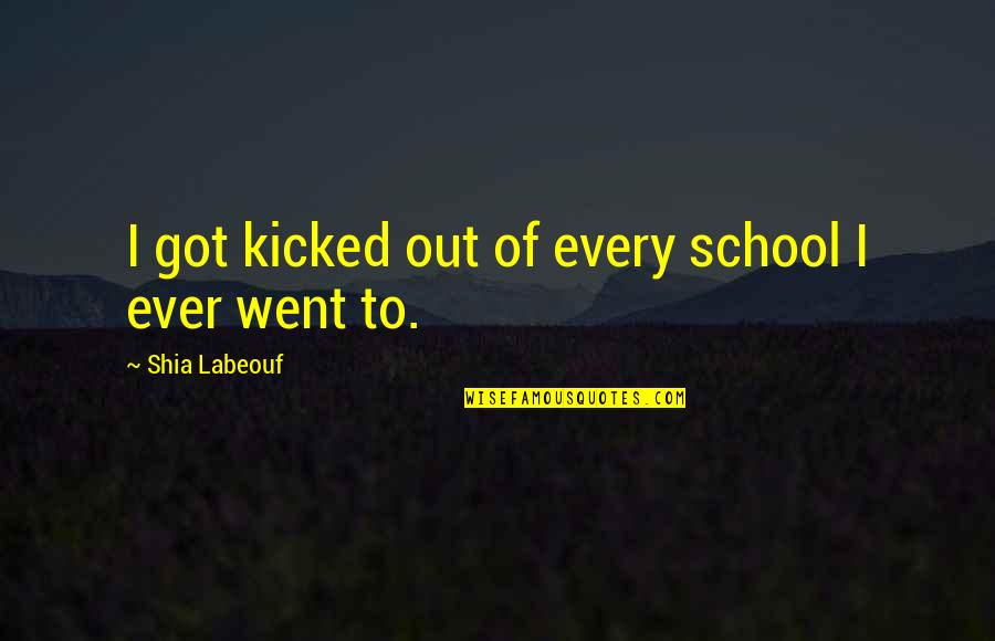Derek Trotter Quotes By Shia Labeouf: I got kicked out of every school I