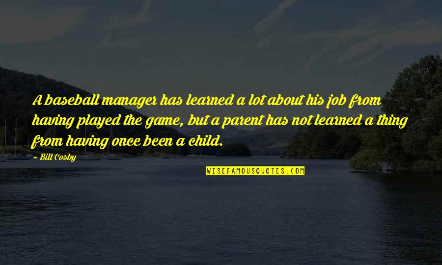 Derek Tv Series Quotes By Bill Cosby: A baseball manager has learned a lot about Derek Tv Series Quotes By Bill Cosby: A baseball manager has learned a lot about
