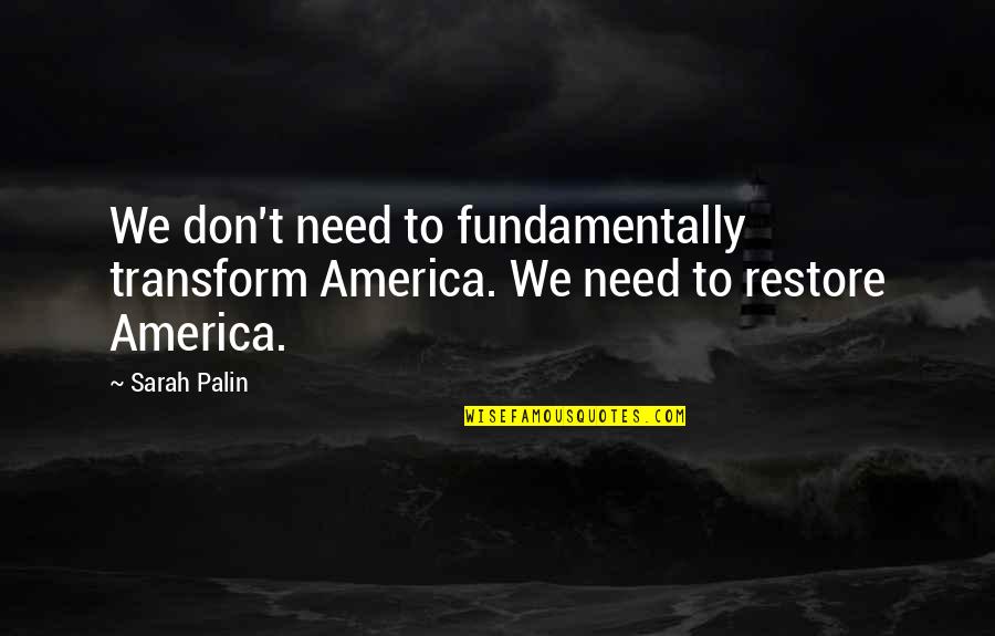Derek Tv Series Quotes By Sarah Palin: We don't need to fundamentally transform America. We