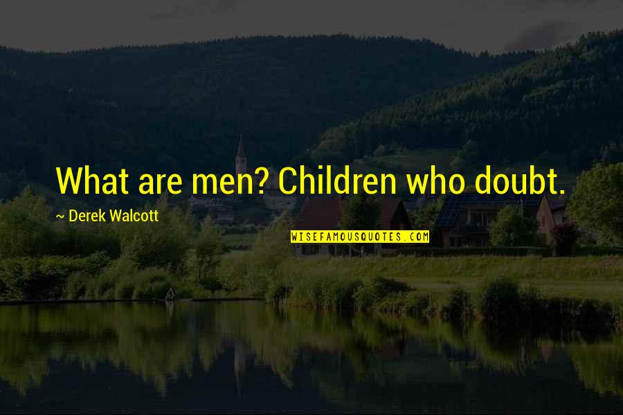 Derek Walcott Quotes By Derek Walcott: What are men? Children who doubt.
