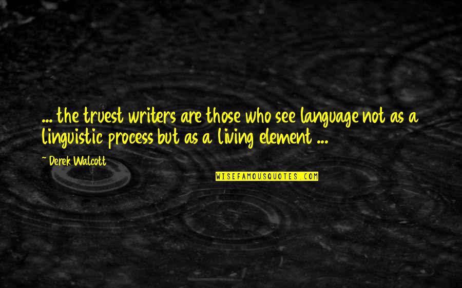 Derek Walcott Quotes By Derek Walcott: ... the truest writers are those who see