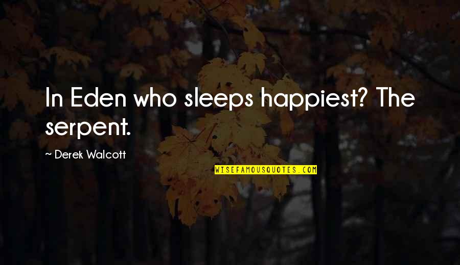 Derek Walcott Quotes By Derek Walcott: In Eden who sleeps happiest? The serpent.