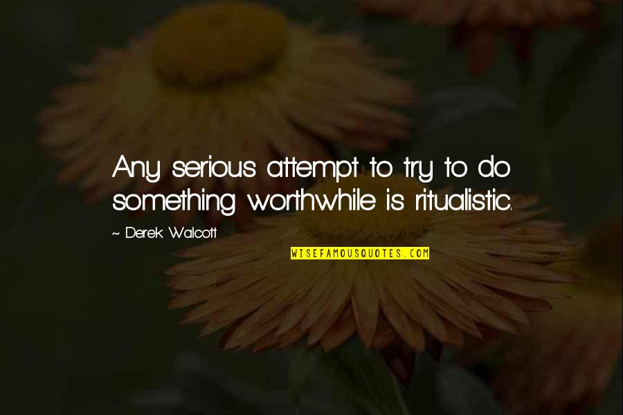 Derek Walcott Quotes By Derek Walcott: Any serious attempt to try to do something