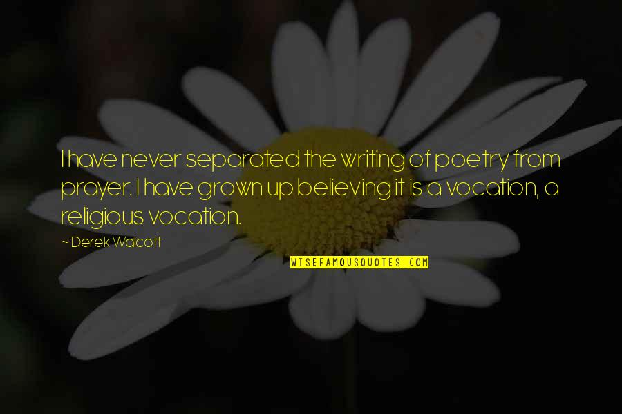 Derek Walcott Quotes By Derek Walcott: I have never separated the writing of poetry