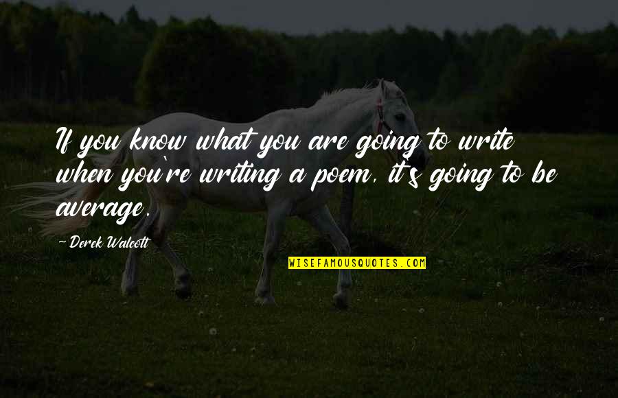 Derek Walcott Quotes By Derek Walcott: If you know what you are going to