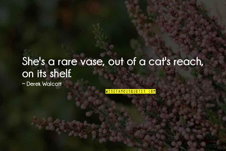 Derek Walcott Quotes By Derek Walcott: She's a rare vase, out of a cat's