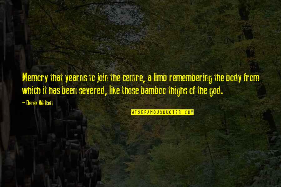 Derek Walcott Quotes By Derek Walcott: Memory that yearns to join the centre, a
