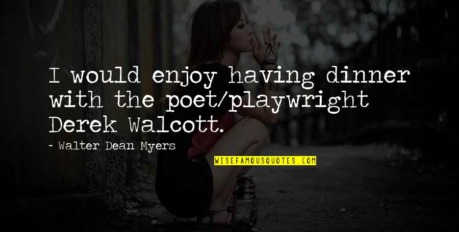Derek Walcott Quotes By Walter Dean Myers: I would enjoy having dinner with the poet/playwright