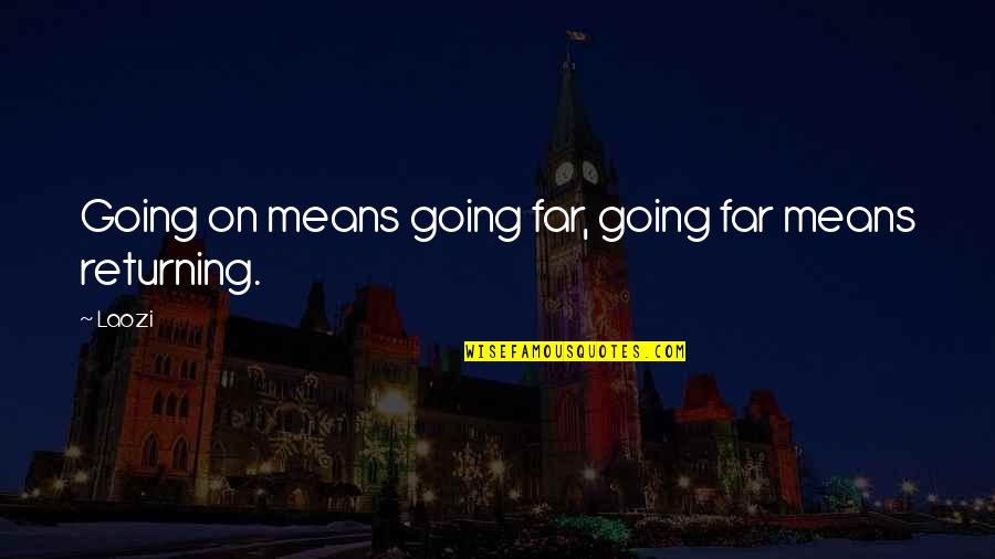 Derek Wills Quotes By Laozi: Going on means going far, going far means