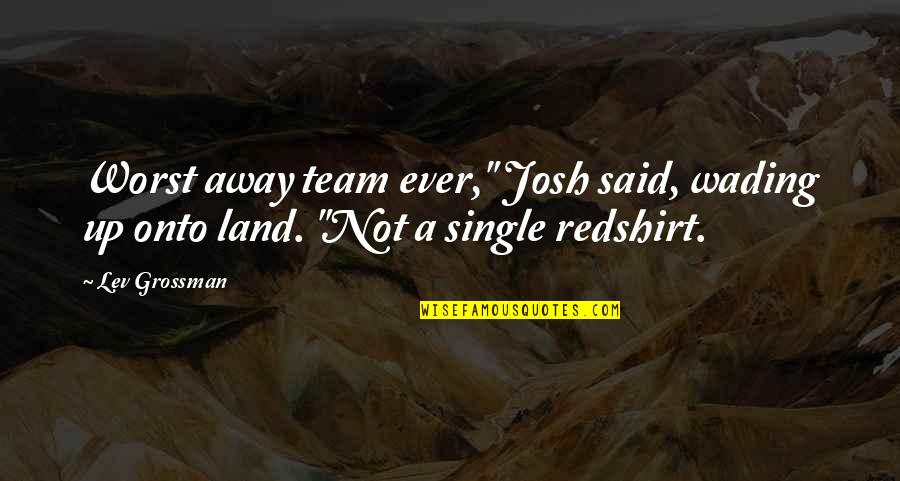 Derek Wills Quotes By Lev Grossman: Worst away team ever," Josh said, wading up