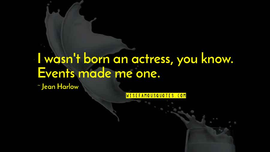 Derek Zoolander Best Quotes By Jean Harlow: I wasn't born an actress, you know. Events