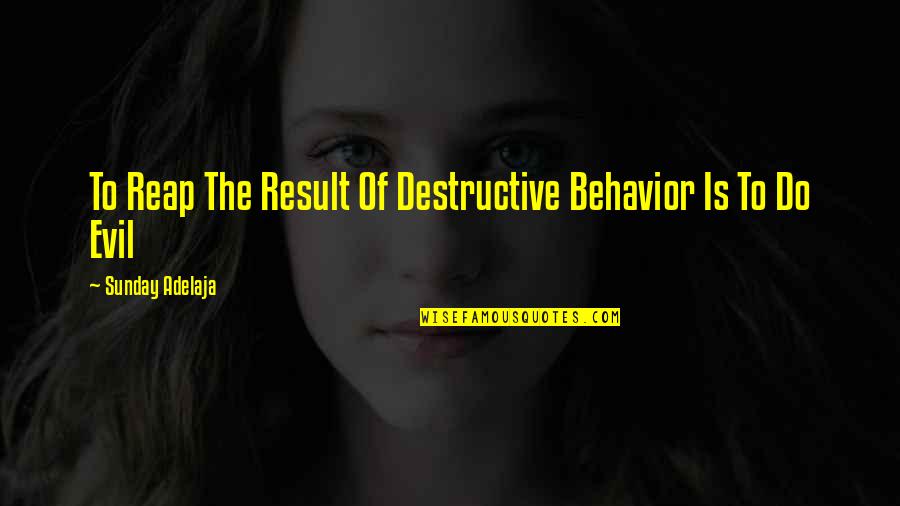 Dereka Hendon Barnes Quotes By Sunday Adelaja: To Reap The Result Of Destructive Behavior Is