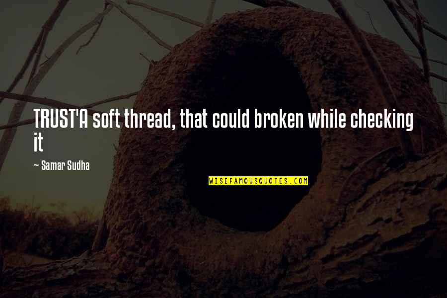 Dereka Sikes Quotes By Samar Sudha: TRUST'A soft thread, that could broken while checking Dereka Sikes Quotes By Samar Sudha: TRUST'A soft thread, that could broken while checking