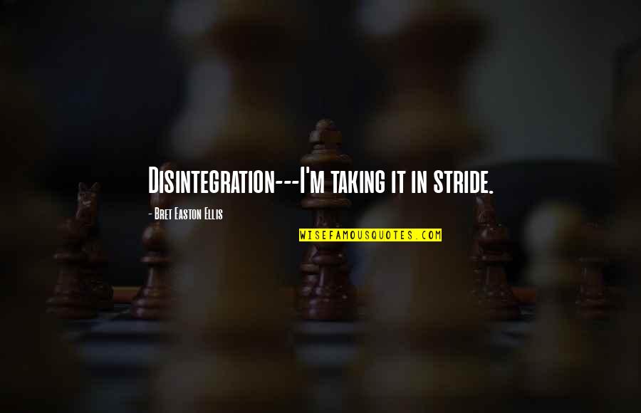 Derekasan Quotes By Bret Easton Ellis: Disintegration---I'm taking it in stride. Derekasan Quotes By Bret Easton Ellis: Disintegration---I'm taking it in stride.