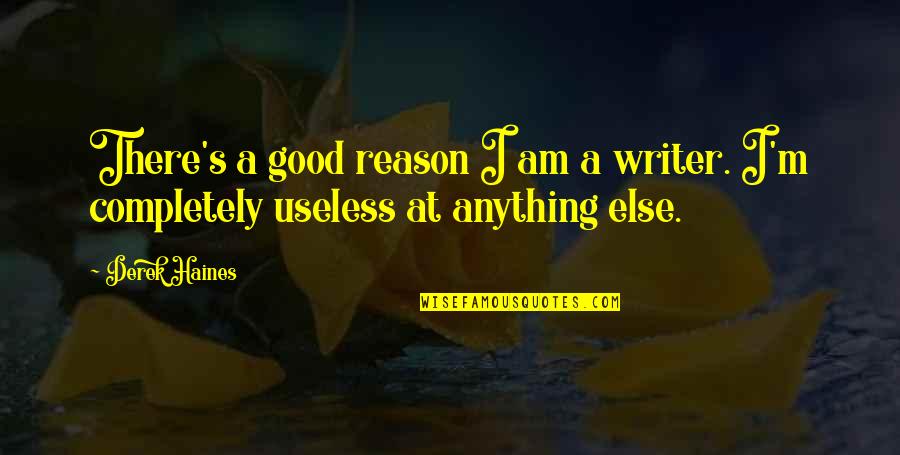 Derek's Quotes By Derek Haines: There's a good reason I am a writer.