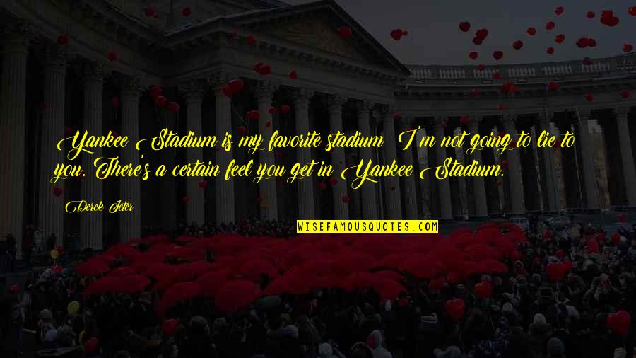 Derek's Quotes By Derek Jeter: Yankee Stadium is my favorite stadium; I'm not Derek's Quotes By Derek Jeter: Yankee Stadium is my favorite stadium; I'm not