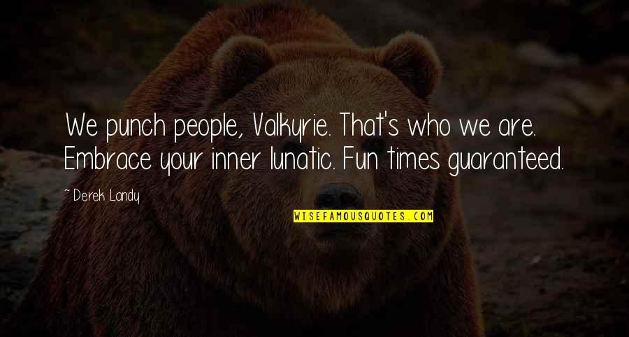 Derek's Quotes By Derek Landy: We punch people, Valkyrie. That's who we are. Derek's Quotes By Derek Landy: We punch people, Valkyrie. That's who we are.