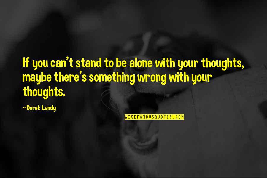 Derek's Quotes By Derek Landy: If you can't stand to be alone with Derek's Quotes By Derek Landy: If you can't stand to be alone with