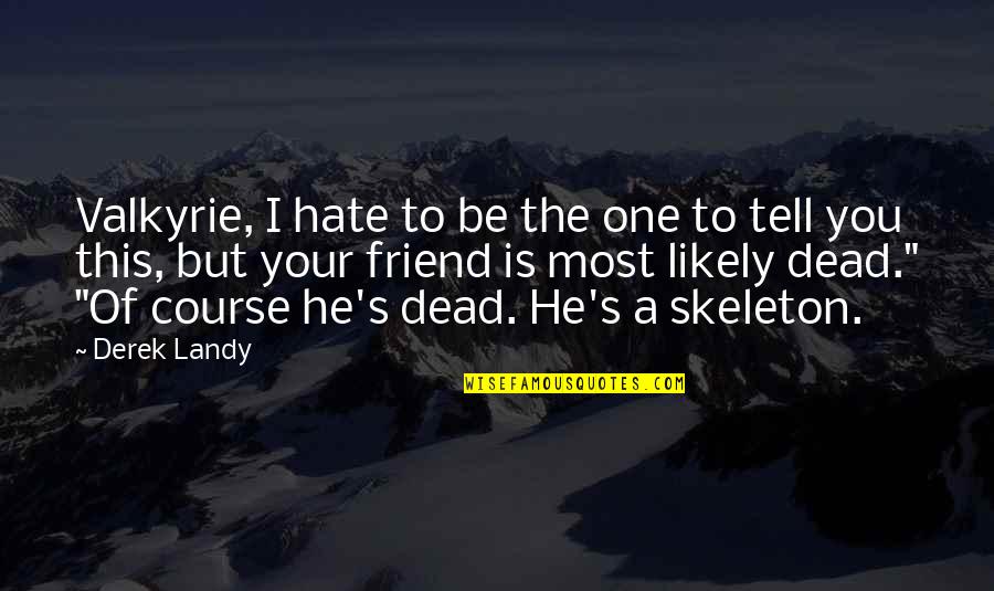 Derek's Quotes By Derek Landy: Valkyrie, I hate to be the one to Derek's Quotes By Derek Landy: Valkyrie, I hate to be the one to