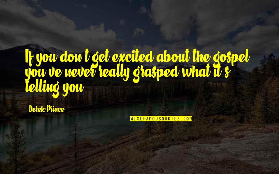 Derek's Quotes By Derek Prince: If you don't get excited about the gospel, Derek's Quotes By Derek Prince: If you don't get excited about the gospel,