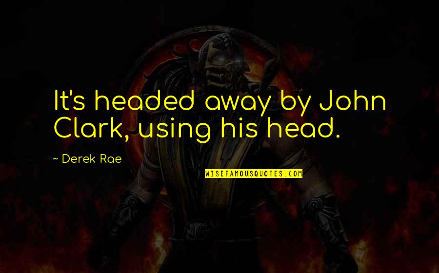 Derek's Quotes By Derek Rae: It's headed away by John Clark, using his Derek's Quotes By Derek Rae: It's headed away by John Clark, using his