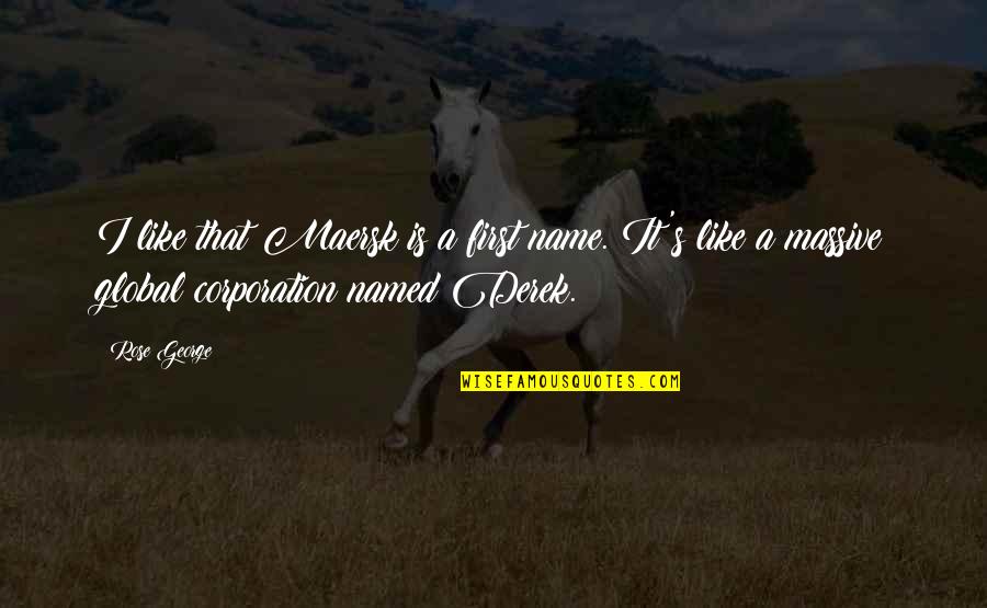 Derek's Quotes By Rose George: I like that Maersk is a first name. Derek's Quotes By Rose George: I like that Maersk is a first name.
