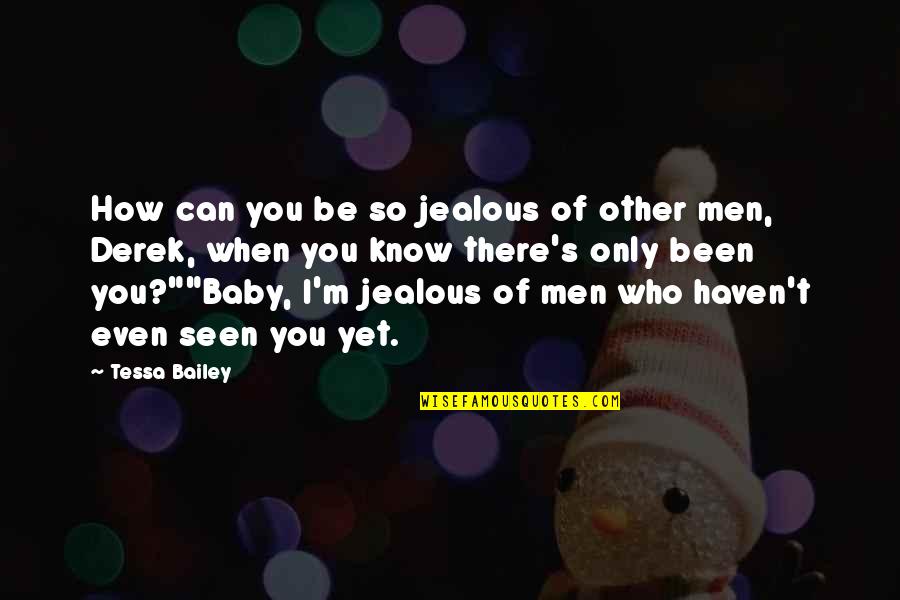 Derek's Quotes By Tessa Bailey: How can you be so jealous of other Derek's Quotes By Tessa Bailey: How can you be so jealous of other