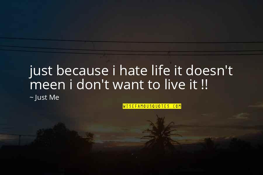Derekus Quotes By Just Me: just because i hate life it doesn't meen