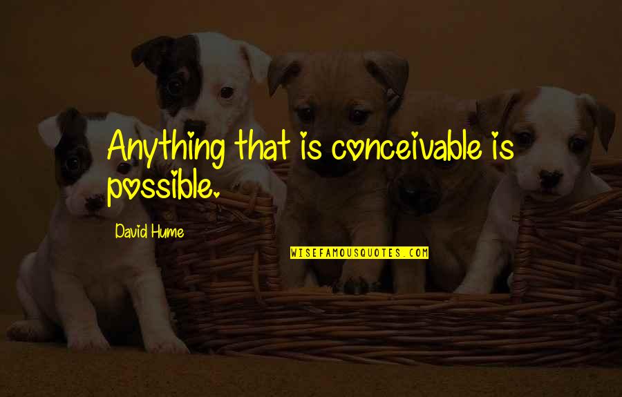 Derelict Quotes By David Hume: Anything that is conceivable is possible.