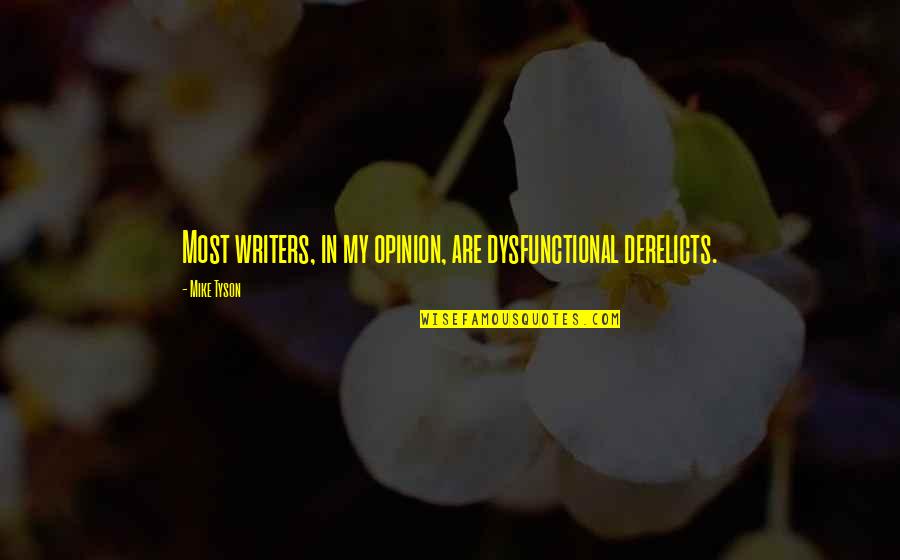 Derelict Quotes By Mike Tyson: Most writers, in my opinion, are dysfunctional derelicts.