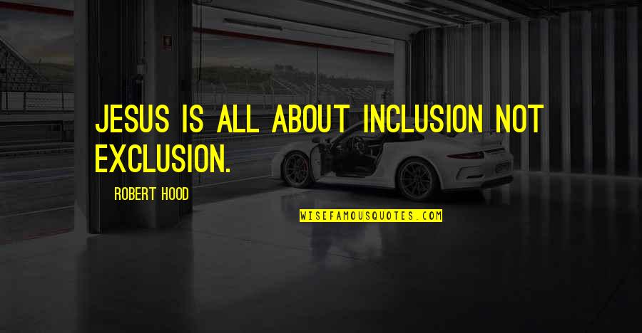 Derelict Quotes By Robert Hood: Jesus is all about inclusion not exclusion. Derelict Quotes By Robert Hood: Jesus is all about inclusion not exclusion.