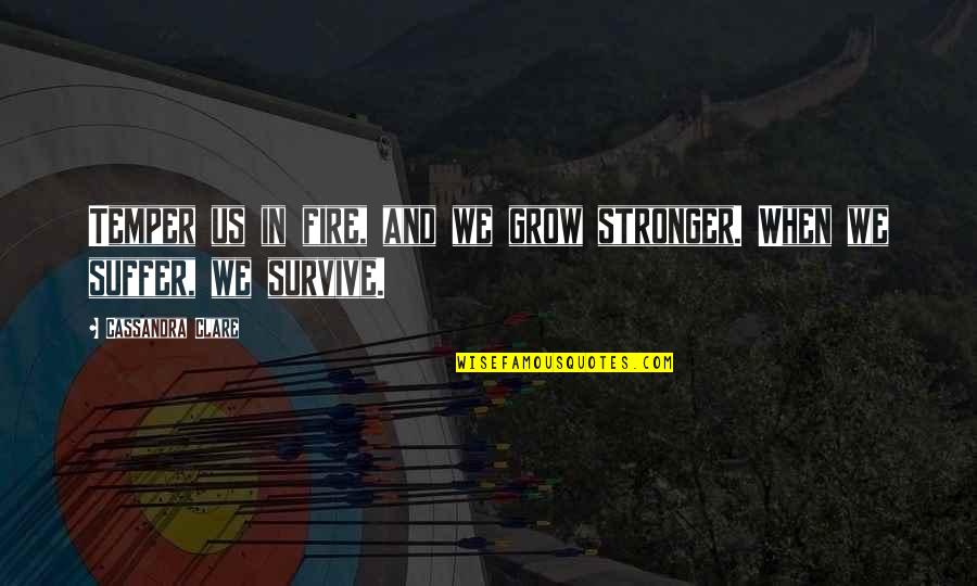 Dereliction Of Duty Quotes By Cassandra Clare: Temper us in fire, and we grow stronger.