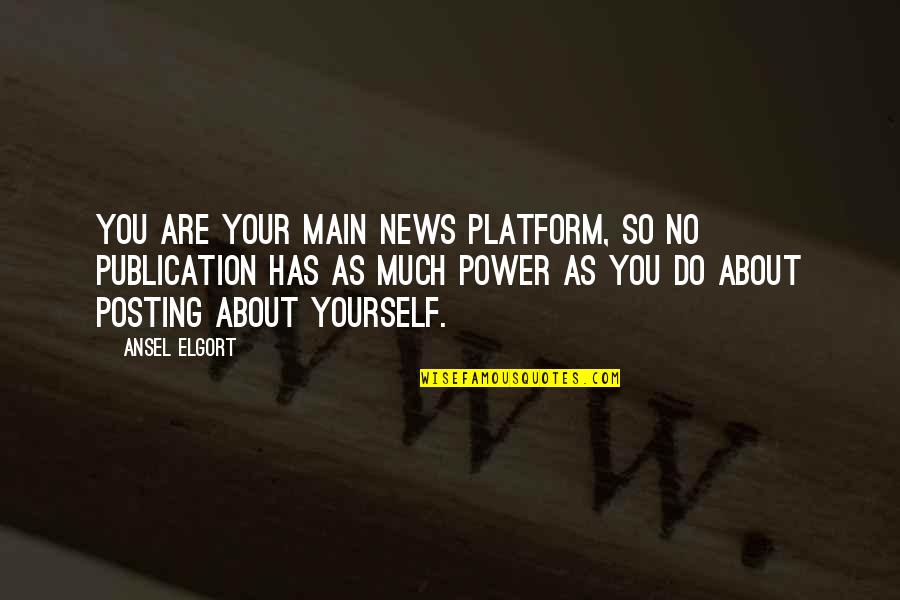 Deremiah And Fry Quotes By Ansel Elgort: You are your main news platform, so no Deremiah And Fry Quotes By Ansel Elgort: You are your main news platform, so no