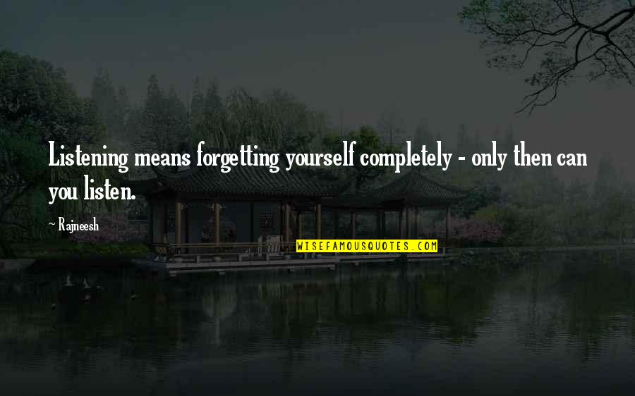 Deremiah Az Quotes By Rajneesh: Listening means forgetting yourself completely - only then