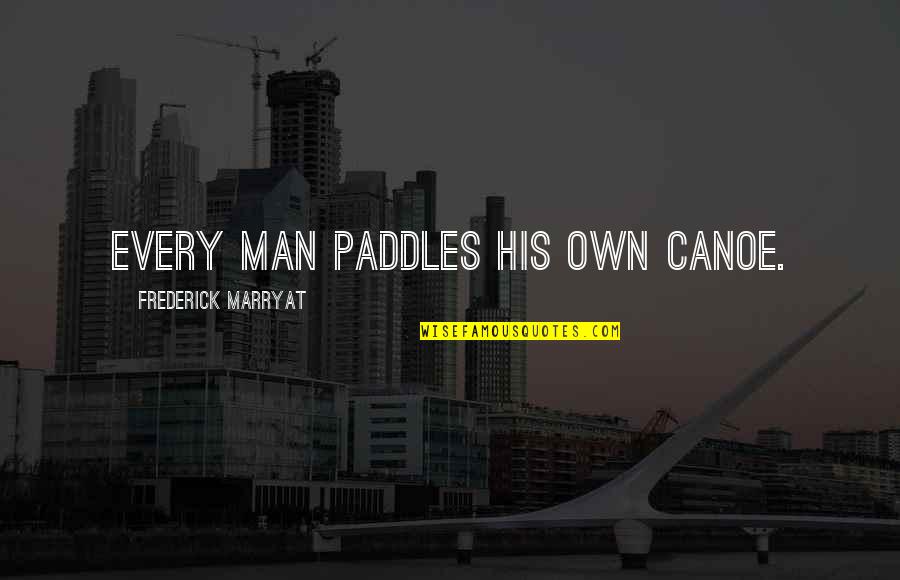Deremiah Quotes By Frederick Marryat: Every man paddles his own canoe. Deremiah Quotes By Frederick Marryat: Every man paddles his own canoe.
