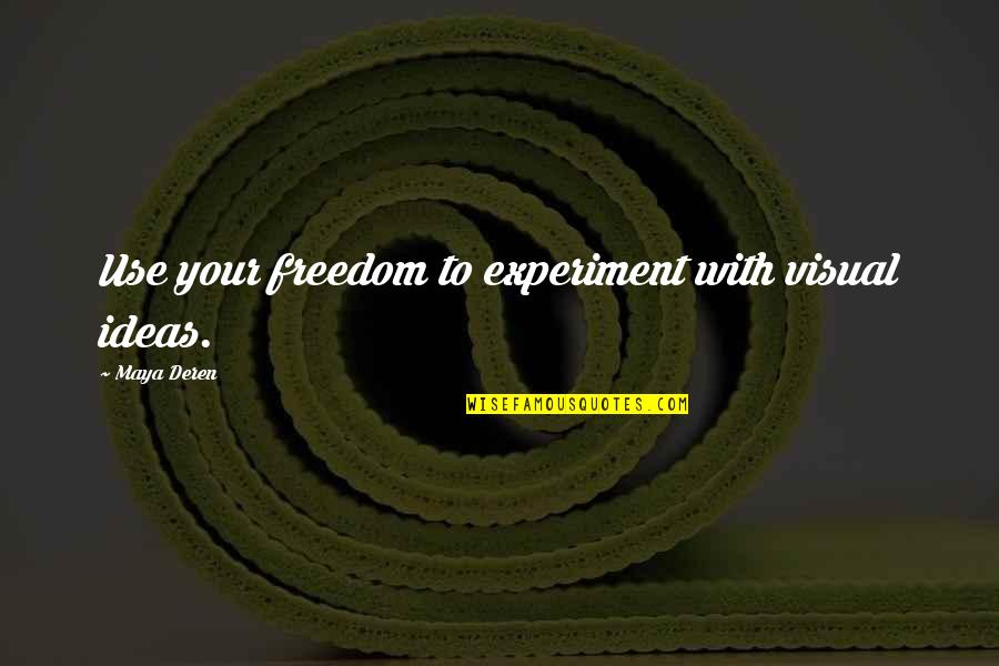 Deren Quotes By Maya Deren: Use your freedom to experiment with visual ideas. Deren Quotes By Maya Deren: Use your freedom to experiment with visual ideas.