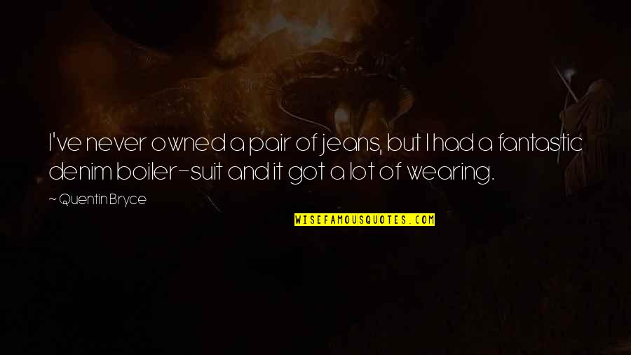Deren Quotes By Quentin Bryce: I've never owned a pair of jeans, but Deren Quotes By Quentin Bryce: I've never owned a pair of jeans, but