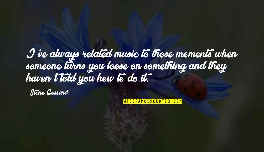 Derenoncourt Consulting Quotes By Stone Gossard: I've always related music to those moments when