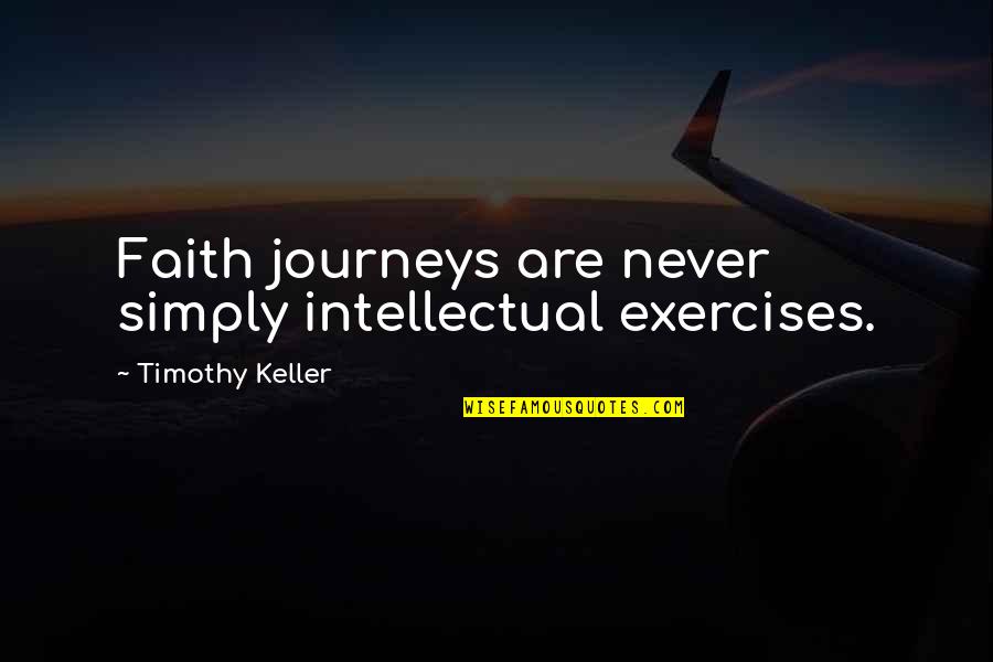 Derenoncourt Consulting Quotes By Timothy Keller: Faith journeys are never simply intellectual exercises.