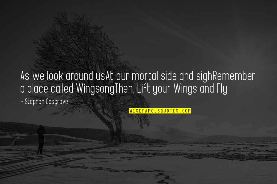 Derenoncourt Winery Quotes By Stephen Cosgrove: As we look around usAt our mortal side Derenoncourt Winery Quotes By Stephen Cosgrove: As we look around usAt our mortal side