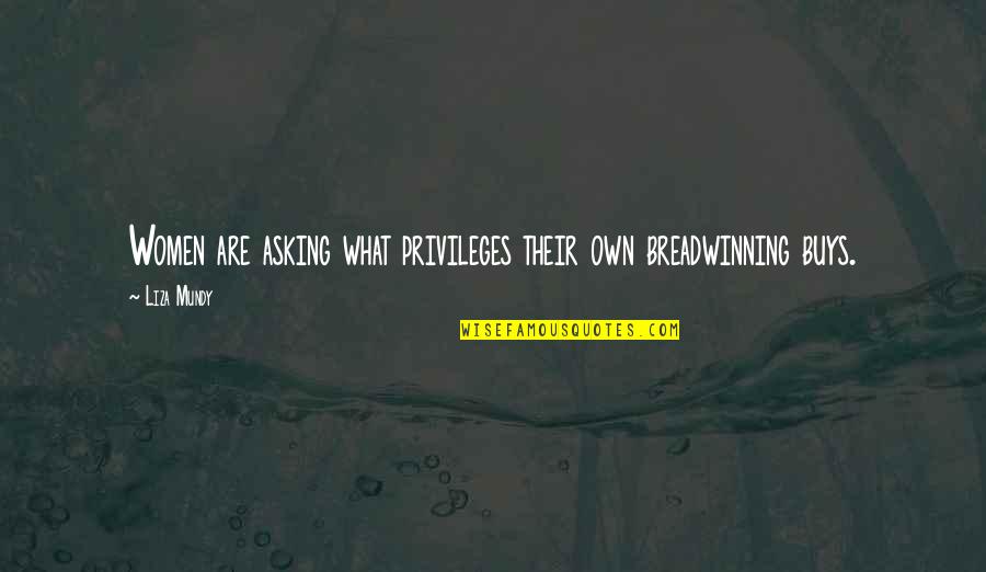 Derenzi Paul Quotes By Liza Mundy: Women are asking what privileges their own breadwinning