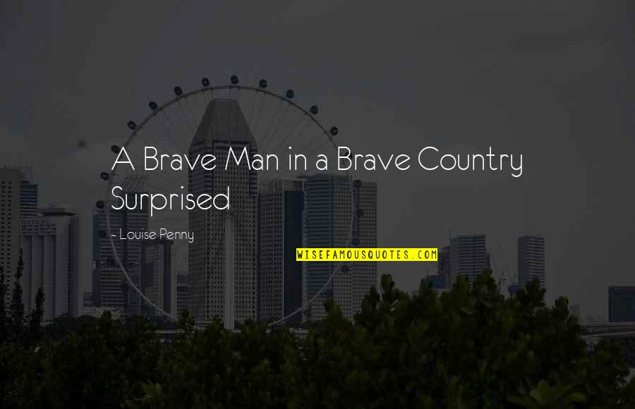 Derenzi Paul Quotes By Louise Penny: A Brave Man in a Brave Country Surprised Derenzi Paul Quotes By Louise Penny: A Brave Man in a Brave Country Surprised