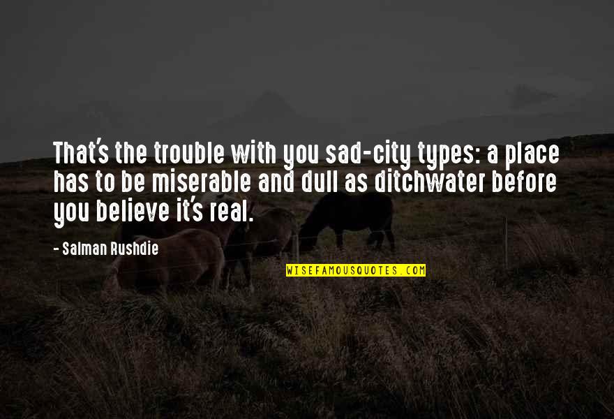 Derenzo And Associates Quotes By Salman Rushdie: That's the trouble with you sad-city types: a Derenzo And Associates Quotes By Salman Rushdie: That's the trouble with you sad-city types: a