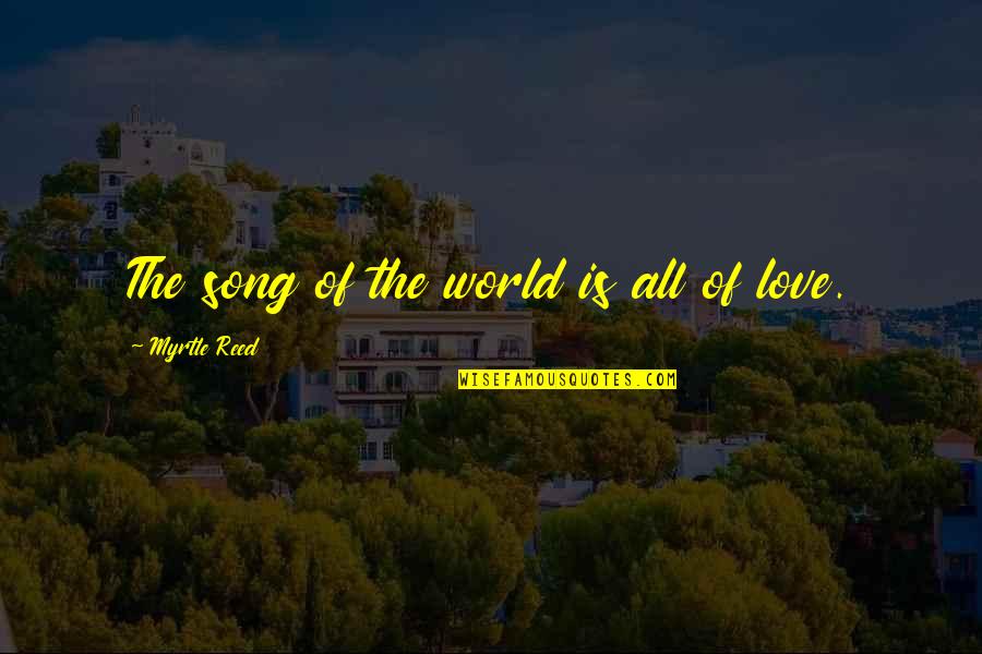Dereque Kelley Quotes By Myrtle Reed: The song of the world is all of