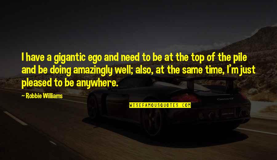 Dereque Kelley Quotes By Robbie Williams: I have a gigantic ego and need to